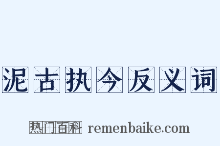 泥古执今反义词是什么意思的图片